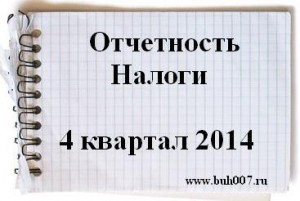 Сроки сдачи отчетности и уплаты налогов за 4 квартал (годовая) 2014 года Сроки сдачи отчетности и уплаты налогов за 4 квартал (годовая) 2014 года